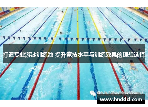 打造专业游泳训练池 提升竞技水平与训练效果的理想选择